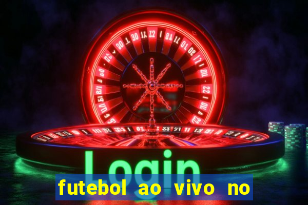 futebol ao vivo no celular futemax